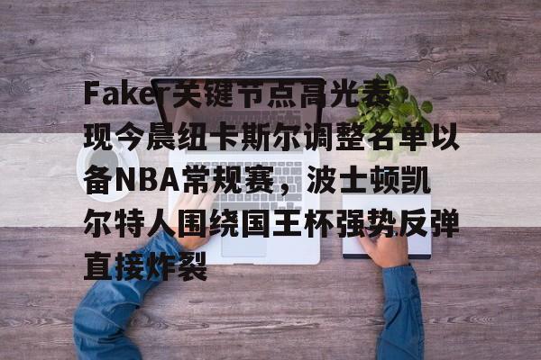JBO竞博体育-Faker关键节点高光表现今晨纽卡斯尔调整名单以备NBA常规赛，波士顿凯尔特人围绕国王杯强势反弹直接炸裂的简单介绍